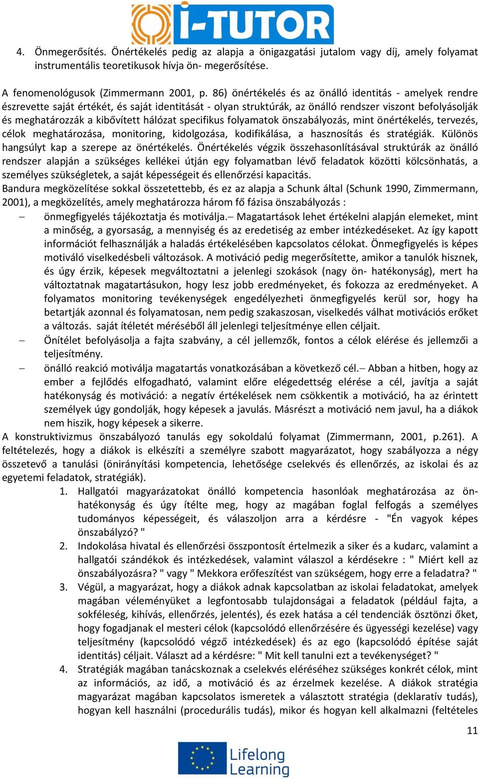 specifikus folyamatok önszabályozás, mint önértékelés, tervezés, célok meghatározása, monitoring, kidolgozása, kodifikálása, a hasznosítás és stratégiák.