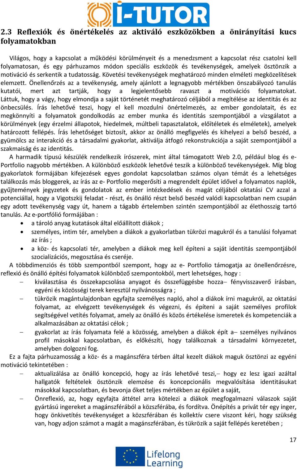 Önellenőrzés az a tevékenység, amely ajánlott a legnagyobb mértékben önszabályozó tanulás kutatói, mert azt tartják, hogy a legjelentősebb ravaszt a motivációs folyamatokat.