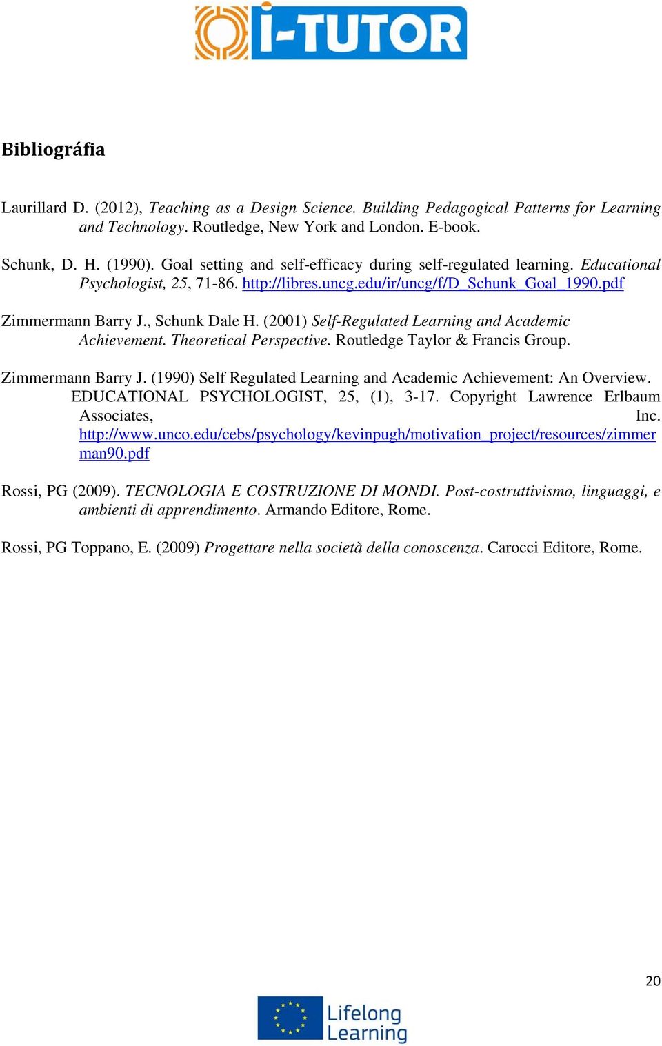 (2001) Self-Regulated Learning and Academic Achievement. Theoretical Perspective. Routledge Taylor & Francis Group. Zimmermann Barry J.