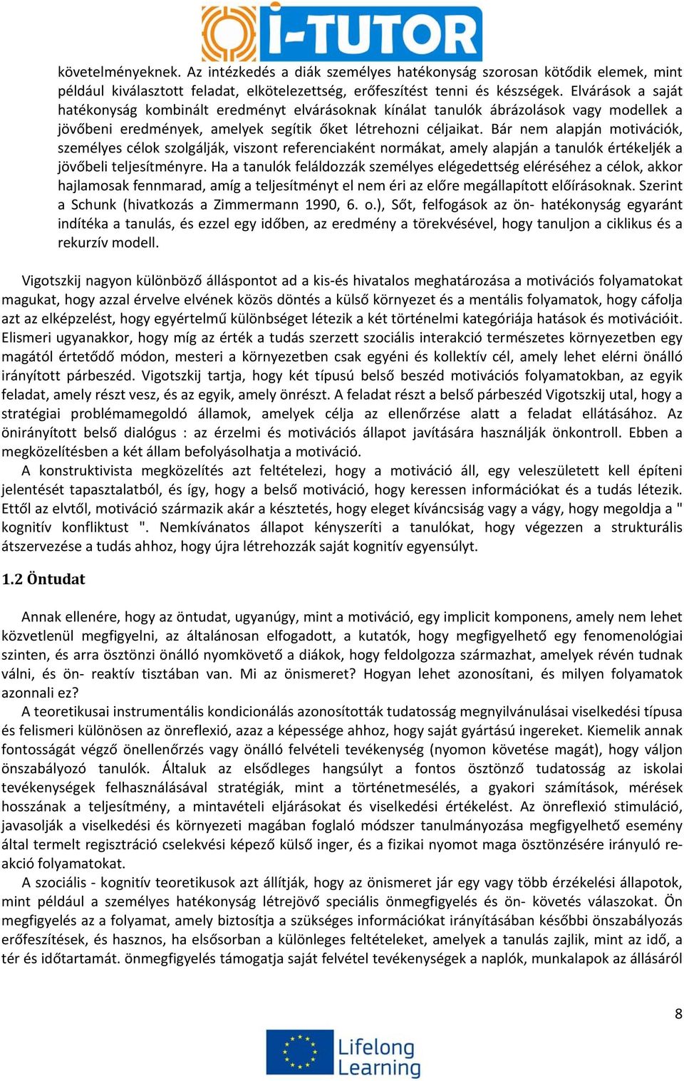 Bár nem alapján motivációk, személyes célok szolgálják, viszont referenciaként normákat, amely alapján a tanulók értékeljék a jövőbeli teljesítményre.