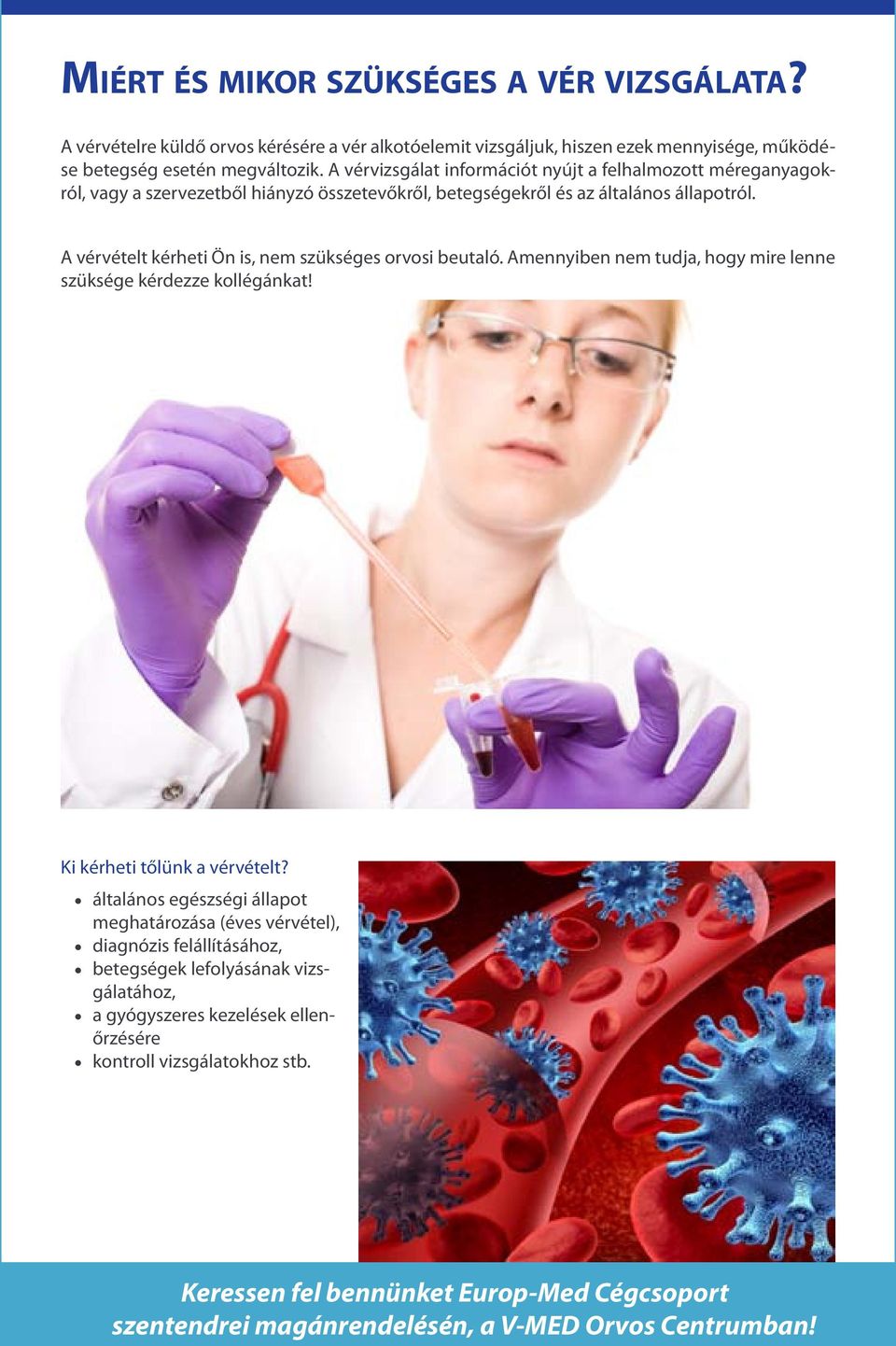 A vérvizsgálat információt nyújt a felhalmozott méreganyagokról, vagy a szervezetből hiányzó összetevőkről, betegségekről és az általános állapotról.