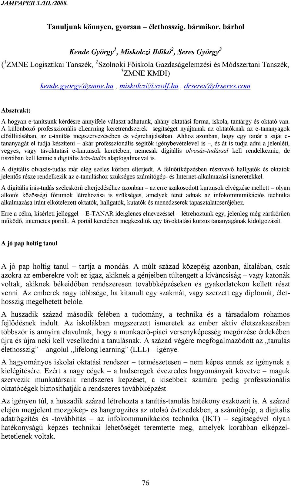 A különböző professzionális elearning keretrendszerek segítséget nyújtanak az oktatóknak az e-tananyagok előállításában, az e-tanítás megszervezésében és végrehajtásában.