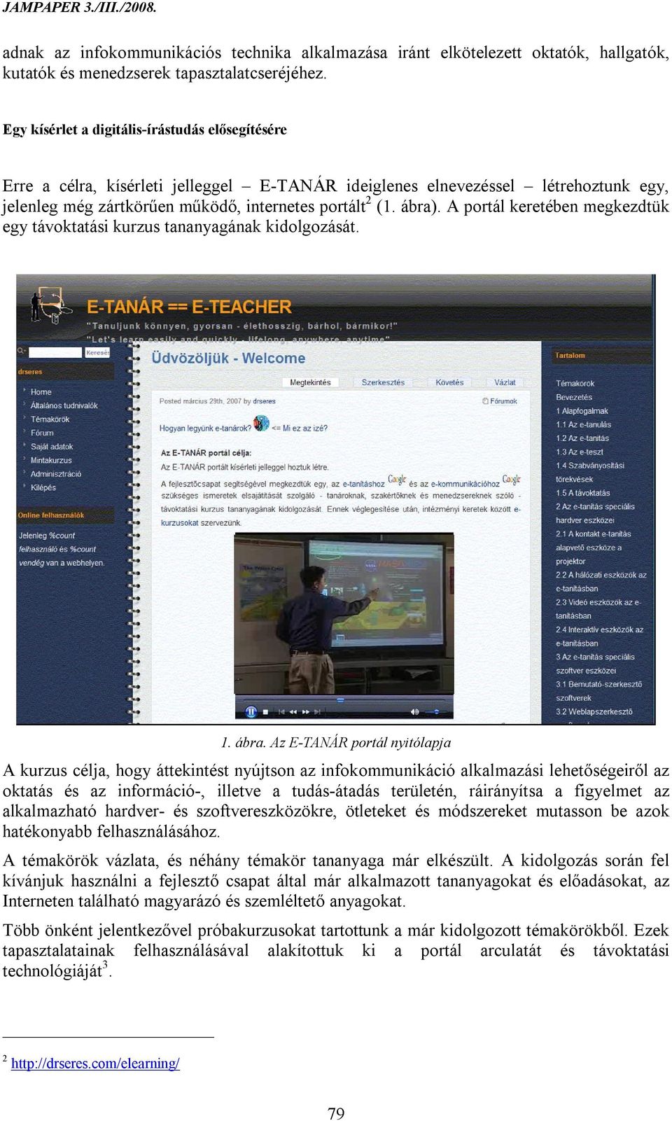 A portál keretében megkezdtük egy távoktatási kurzus tananyagának kidolgozását. 1. ábra.