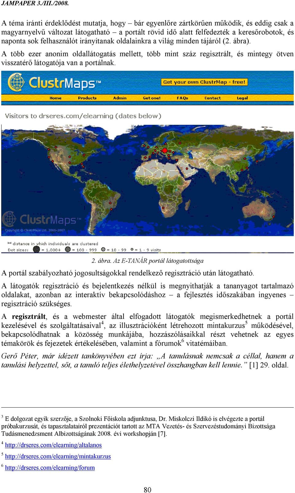 ábra. Az E-TANÁR portál látogatottsága A portál szabályozható jogosultságokkal rendelkező regisztráció után látogatható.