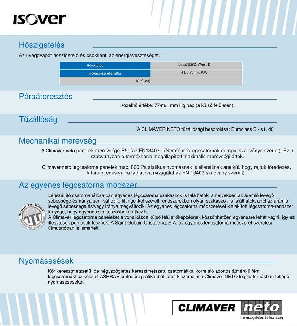 A Climaver neto panelek merevsége R5 (az EN13403 - (Nemfémes légcsatornák európai szabványa szerint). Ez a szabványban e termékkörre megállapított maximális merevségi érték.