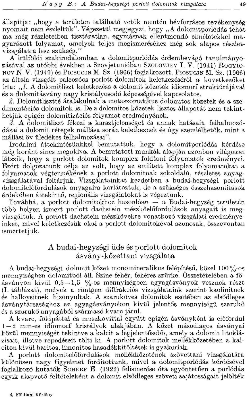 részletvizsgálatra lesz szükség." A külföldi szakirodalomban a dolomitporlódás érdembevágó tanulmányozásával az utóbbi években a Szovjetunióban SZOLOVJEV I. V. (1941) ROGYIO- NOV N. V. (1949) és PICSUGIN M.