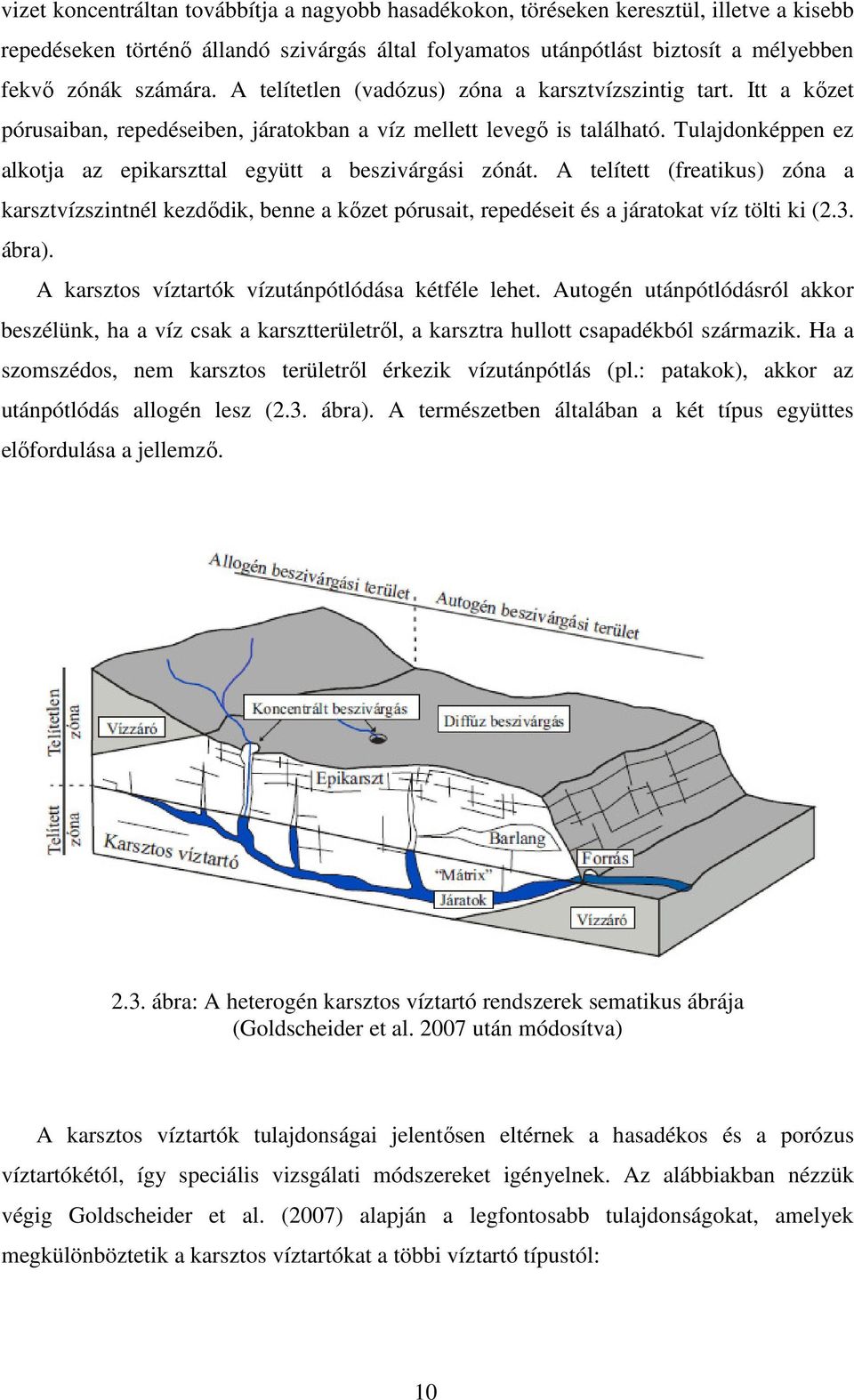 Tulajdonképpen ez alkotja az epikarszttal együtt a beszivárgási zónát. A telített (freatikus) zóna a karsztvízszintnél kezdődik, benne a kőzet pórusait, repedéseit és a járatokat víz tölti ki (2.3.