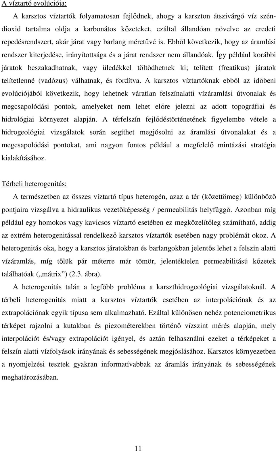 Így például korábbi járatok beszakadhatnak, vagy üledékkel töltődhetnek ki; telített (freatikus) járatok telítetlenné (vadózus) válhatnak, és fordítva.