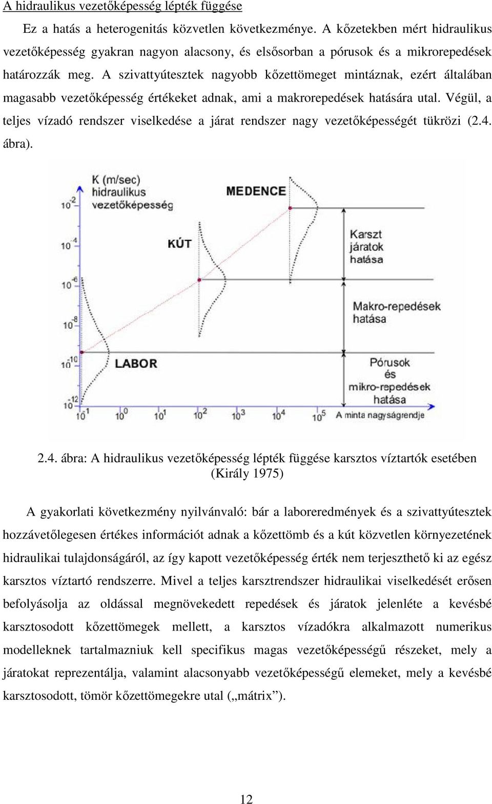 A szivattyútesztek nagyobb kőzettömeget mintáznak, ezért általában magasabb vezetőképesség értékeket adnak, ami a makrorepedések hatására utal.