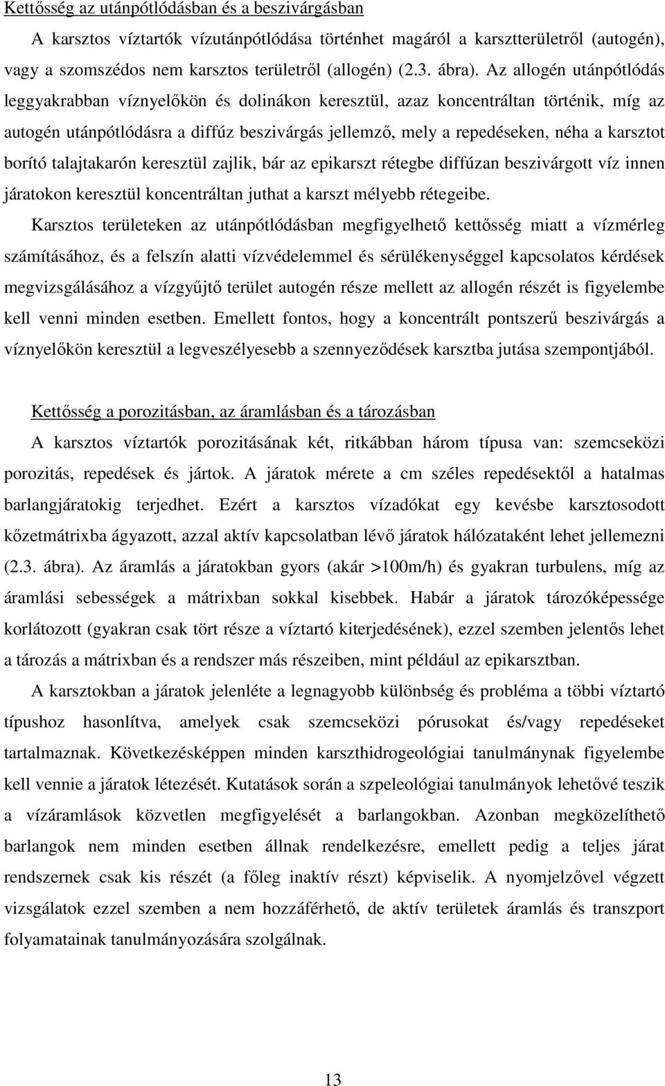borító talajtakarón keresztül zajlik, bár az epikarszt rétegbe diffúzan beszivárgott víz innen járatokon keresztül koncentráltan juthat a karszt mélyebb rétegeibe.