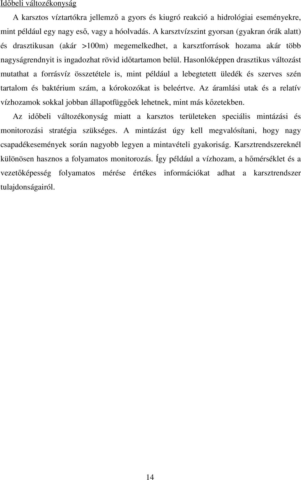 Hasonlóképpen drasztikus változást mutathat a forrásvíz összetétele is, mint például a lebegtetett üledék és szerves szén tartalom és baktérium szám, a kórokozókat is beleértve.