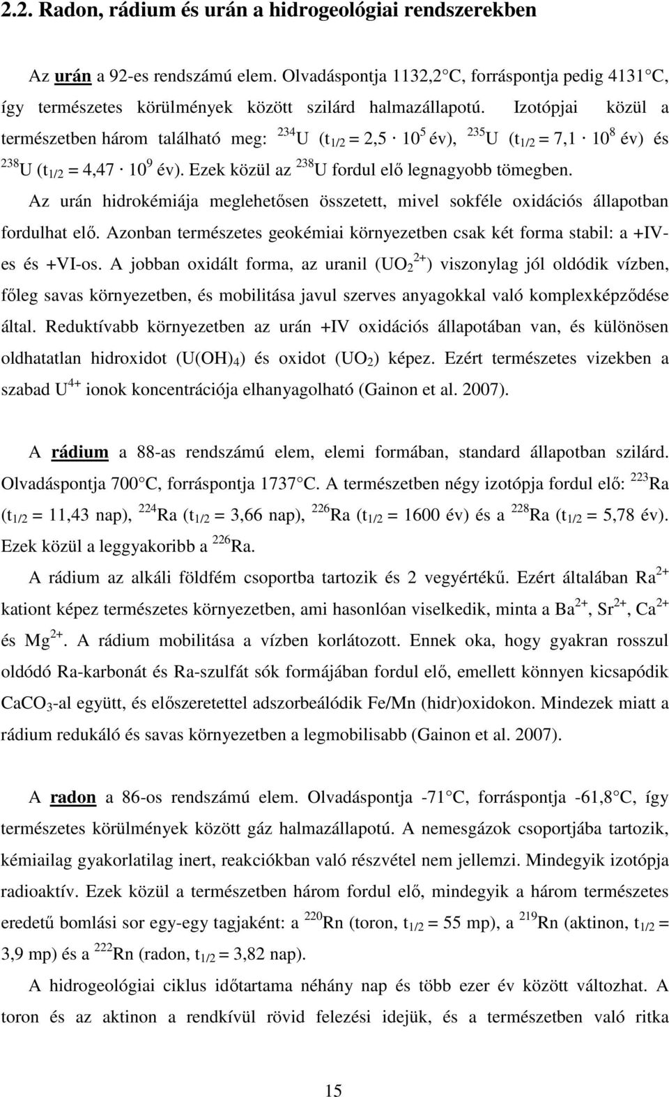 Az urán hidrokémiája meglehetősen összetett, mivel sokféle oxidációs állapotban fordulhat elő. Azonban természetes geokémiai környezetben csak két forma stabil: a +IVes és +VI-os.