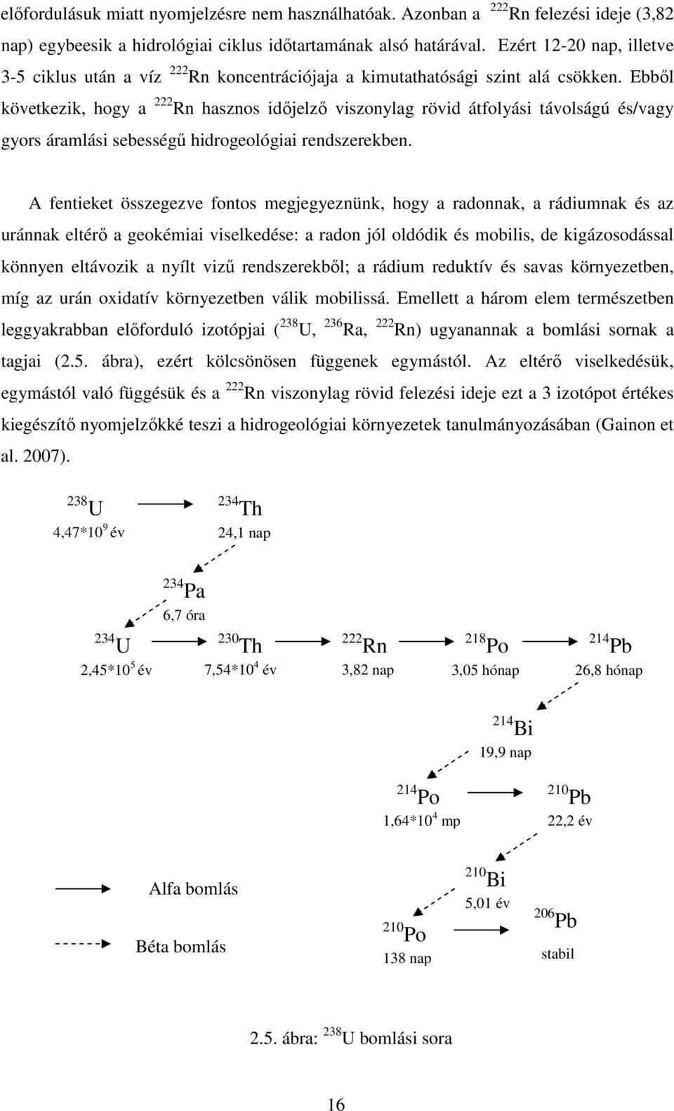 Ebből következik, hogy a 222 Rn hasznos időjelző viszonylag rövid átfolyási távolságú és/vagy gyors áramlási sebességű hidrogeológiai rendszerekben.