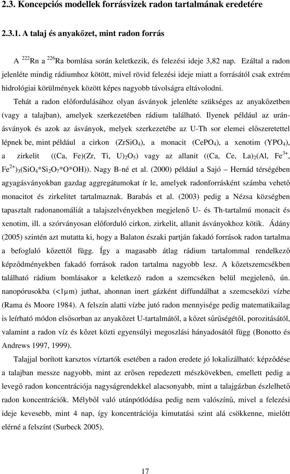 Tehát a radon előfordulásához olyan ásványok jelenléte szükséges az anyakőzetben (vagy a talajban), amelyek szerkezetében rádium található.