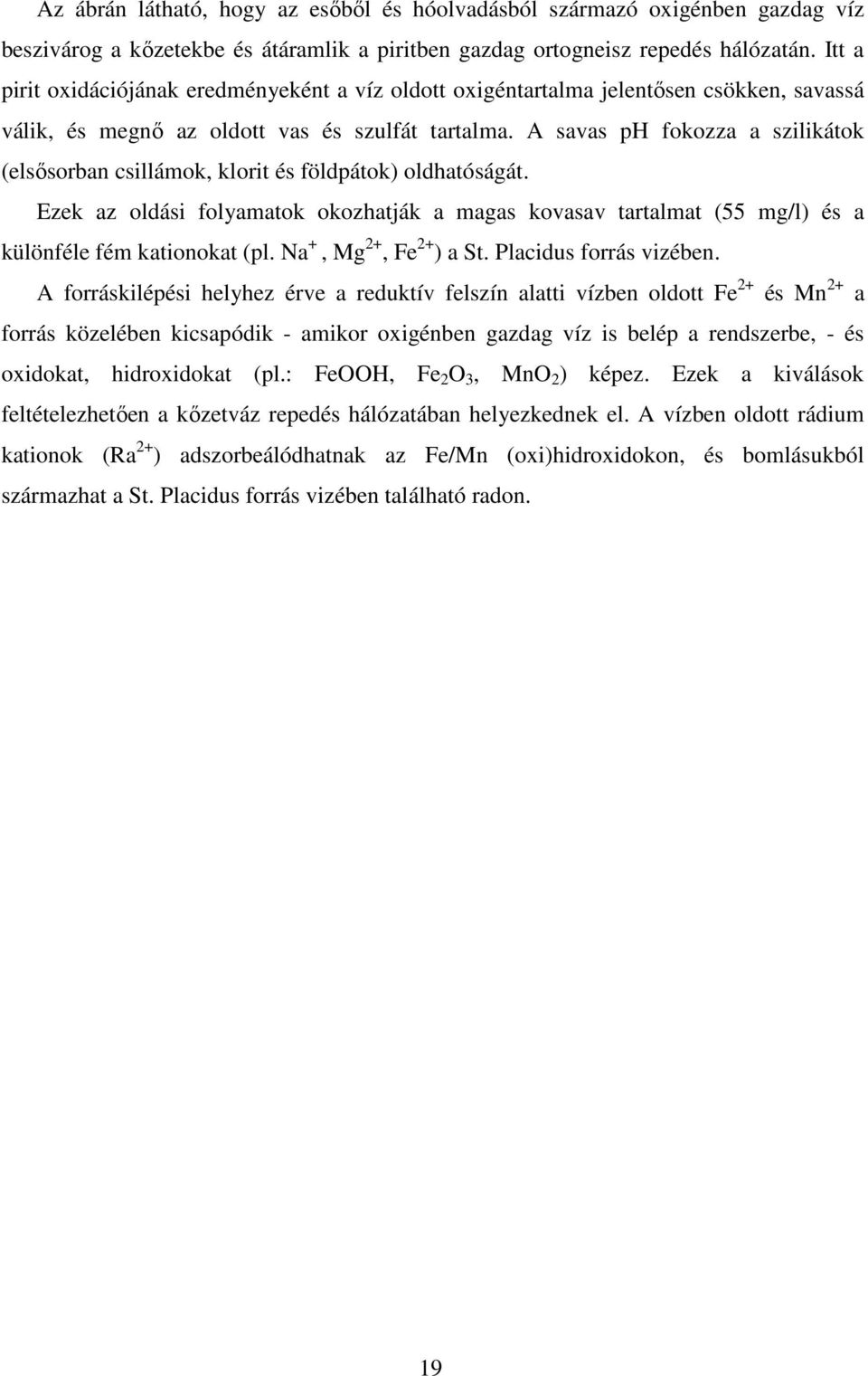 A savas ph fokozza a szilikátok (elsősorban csillámok, klorit és földpátok) oldhatóságát. Ezek az oldási folyamatok okozhatják a magas kovasav tartalmat (55 mg/l) és a különféle fém kationokat (pl.