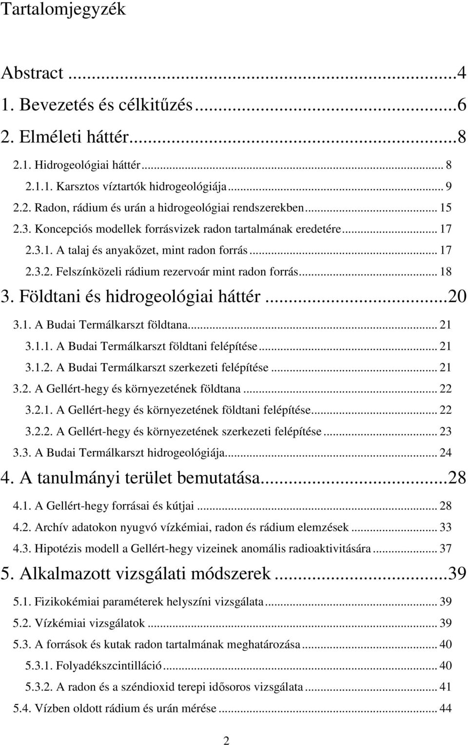 Földtani és hidrogeológiai háttér...20 3.1. A Budai Termálkarszt földtana... 21 3.1.1. A Budai Termálkarszt földtani felépítése... 21 3.1.2. A Budai Termálkarszt szerkezeti felépítése... 21 3.2. A Gellért-hegy és környezetének földtana.