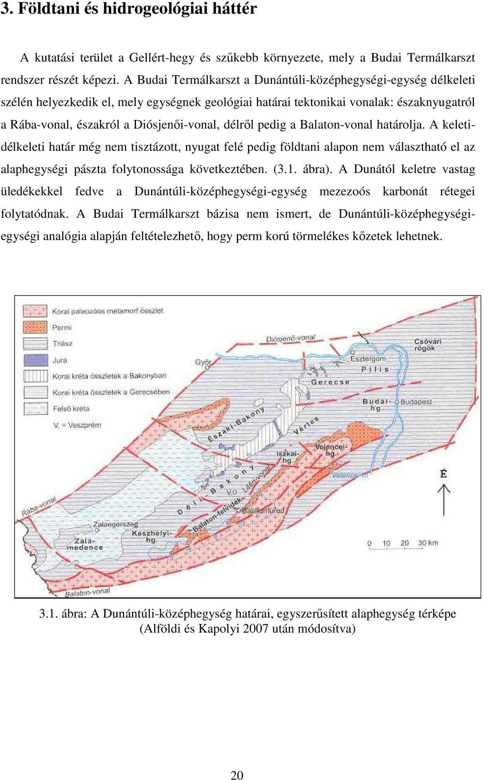 délről pedig a Balaton-vonal határolja. A keletidélkeleti határ még nem tisztázott, nyugat felé pedig földtani alapon nem választható el az alaphegységi pászta folytonossága következtében. (3.1.