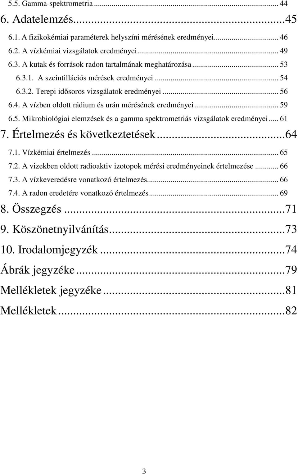 .. 59 6.5. Mikrobiológiai elemzések és a gamma spektrometriás vizsgálatok eredményei... 61 7. Értelmezés és következtetések...64 7.1. Vízkémiai értelmezés... 65 7.2.