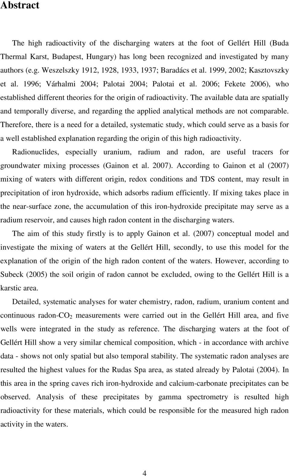 The available data are spatially and temporally diverse, and regarding the applied analytical methods are not comparable.