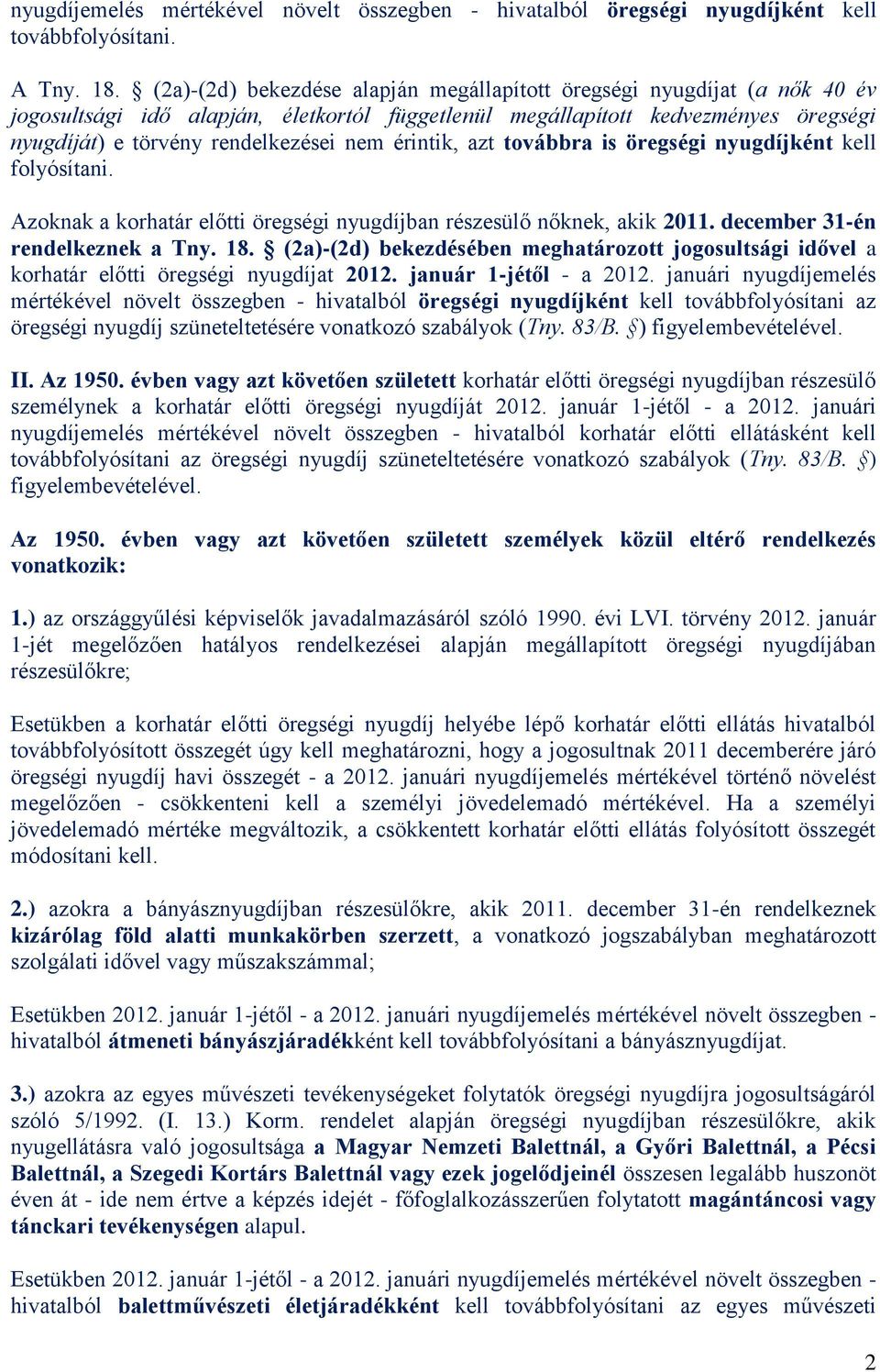 érintik, azt továbbra is öregségi nyugdíjként kell folyósítani. Azoknak a korhatár előtti öregségi nyugdíjban részesülő nőknek, akik 2011. december 31-én rendelkeznek a Tny. 18.