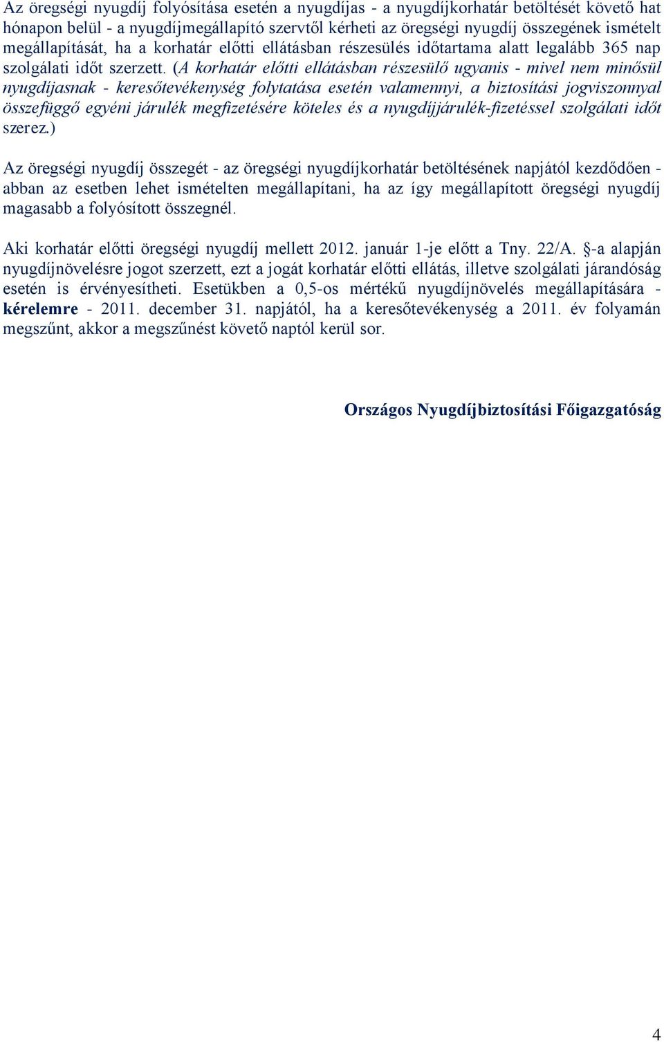 (A korhatár előtti ellátásban részesülő ugyanis - mivel nem minősül nyugdíjasnak - keresőtevékenység folytatása esetén valamennyi, a biztosítási jogviszonnyal összefüggő egyéni járulék megfizetésére