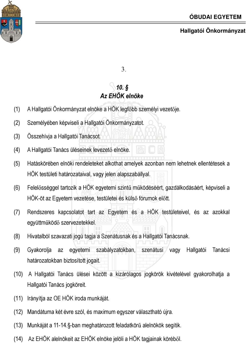 (6) Felelősséggel tartozik a HÖK egyetemi szintű működéséért, gazdálkodásáért, képviseli a HÖK-öt az Egyetem vezetése, testületei és külső fórumok előtt.