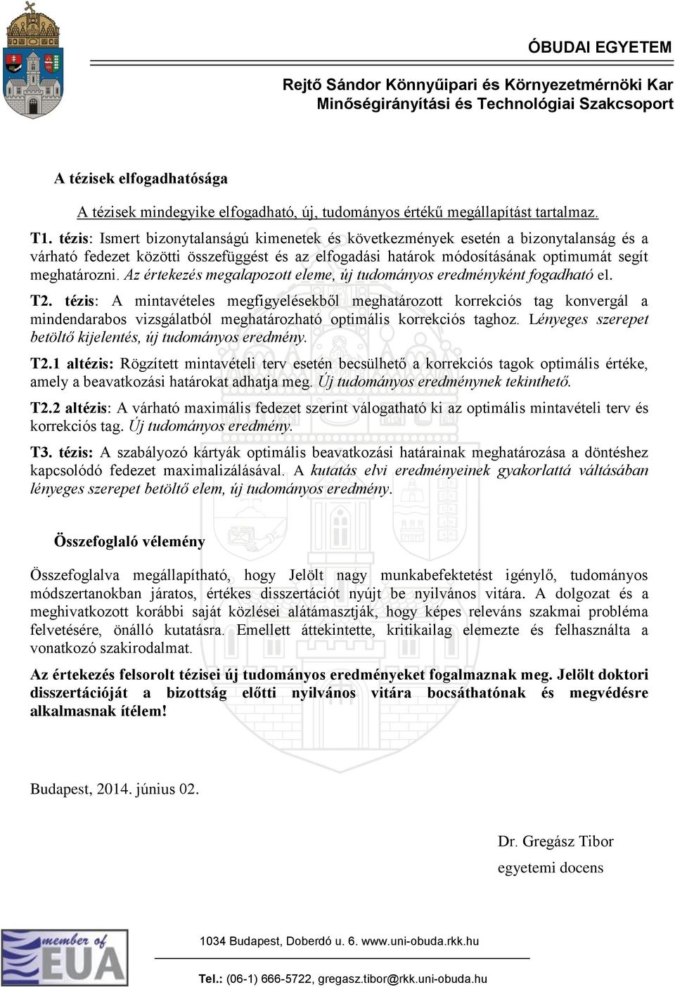 Az értekezés megalapozott eleme, új tudományos eredményként fogadható el. T2.