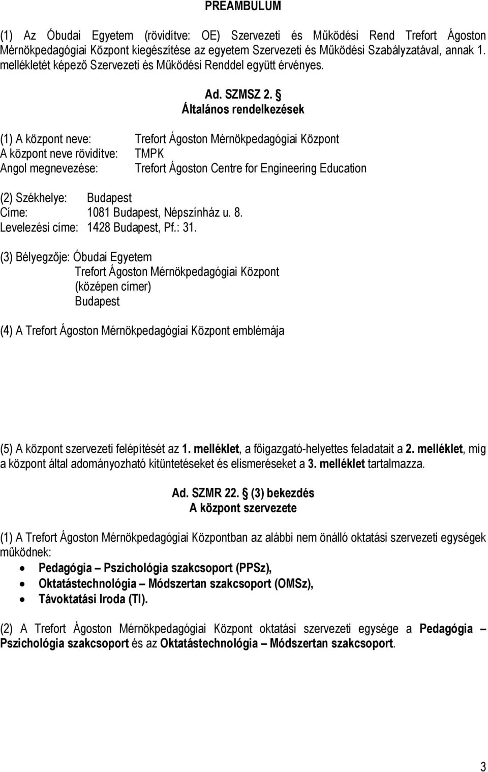 Általános rendelkezések (1) A központ neve: Trefort Ágoston Mérnökpedagógiai Központ A központ neve rövidítve: TMPK Angol megnevezése: Trefort Ágoston Centre for Engineering Education (2) Székhelye: