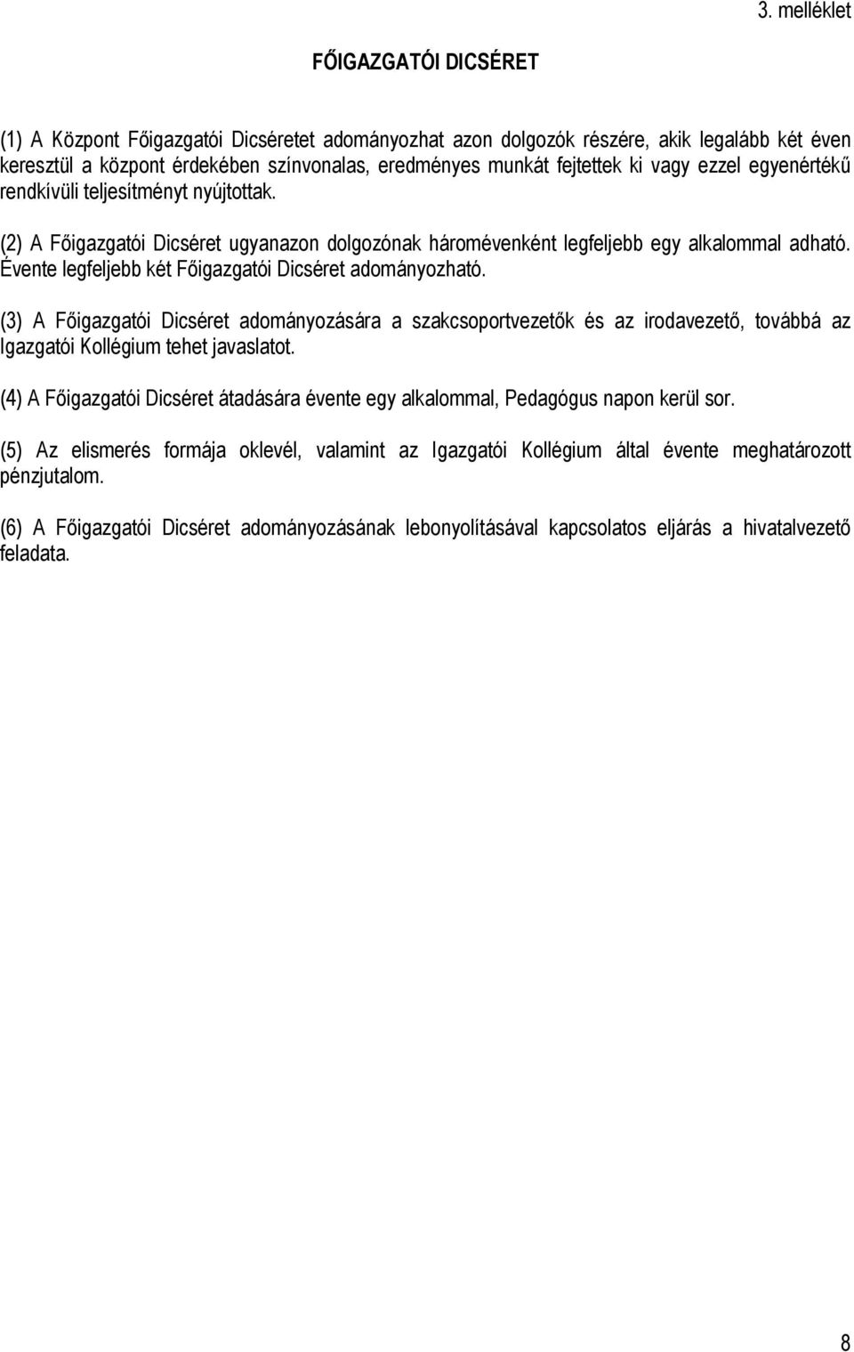 Évente legfeljebb két Főigazgatói Dicséret adományozható. (3) A Főigazgatói Dicséret adományozására a szakcsoportvezetők és az irodavezető, továbbá az Igazgatói Kollégium tehet javaslatot.