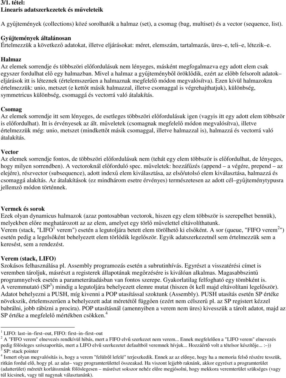 Halmaz Az elemek sorrendje és többszöri előfordulásuk nem lényeges, másként megfogalmazva egy adott elem csak egyszer fordulhat elő egy halmazban.