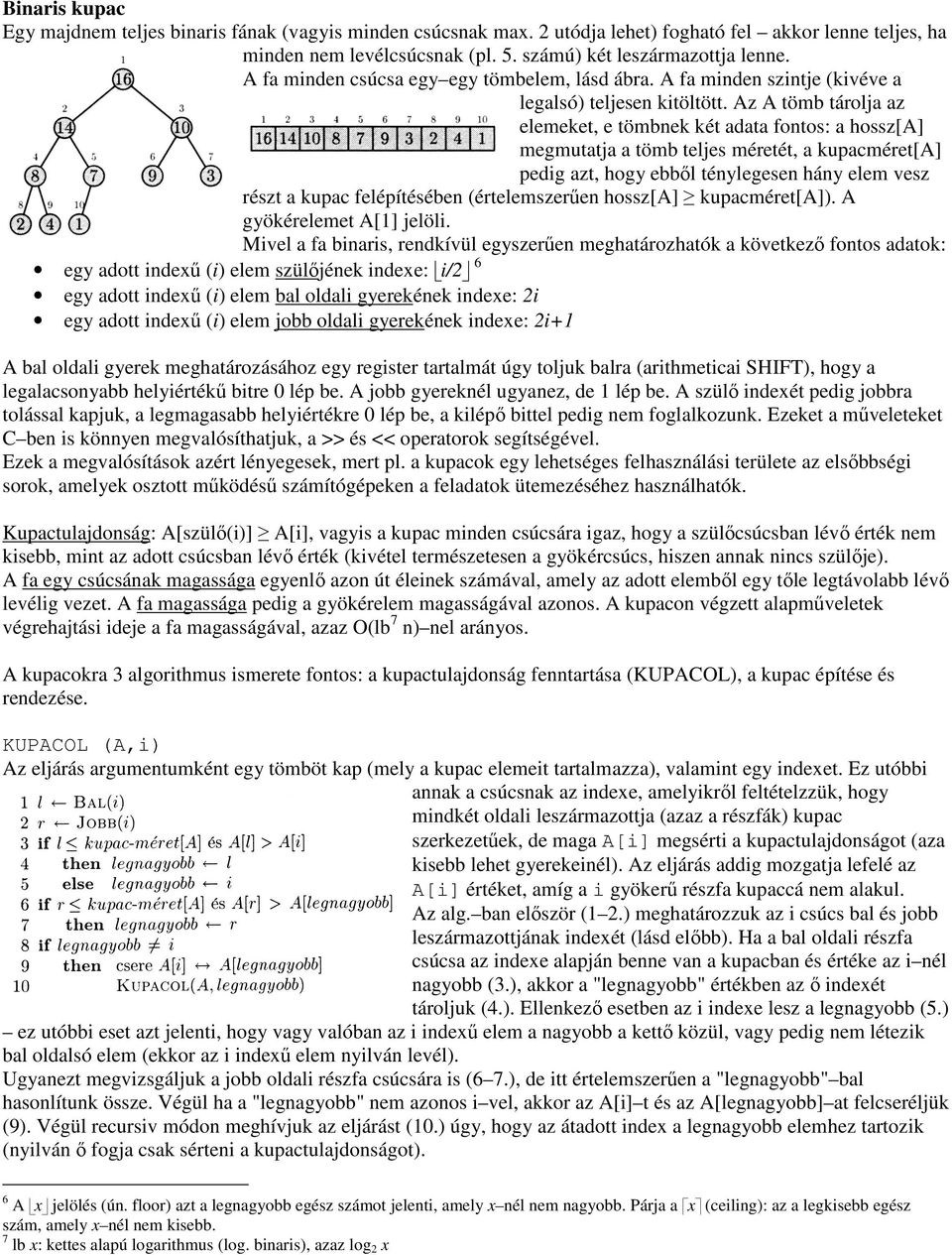 Az A tömb tárolja az elemeket, e tömbnek két adata fontos: a hossz[a] megmutatja a tömb teljes méretét, a kupacméret[a] pedig azt, hogy ebből ténylegesen hány elem vesz részt a kupac felépítésében