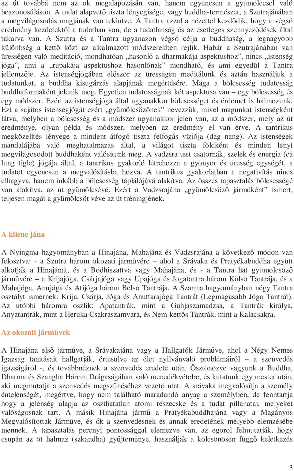 A Tantra azzal a nézettel kezdıdik, hogy a végsı eredmény kezdetektıl a tudatban van, de a tudatlanság és az esetleges szennyezıdések által takarva van.