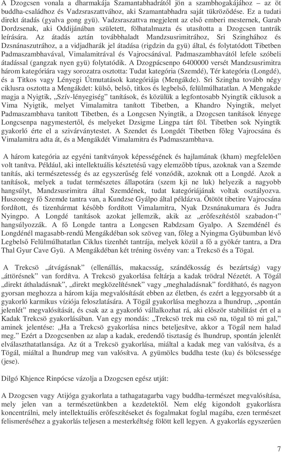 Az átadás aztán továbbhaladt Mandzsusrimitrához, Sri Szinghához és Dzsnánaszutrához, a a vidjadharák jel átadása (rigdzin da gyü) által, és folytatódott Tibetben Padmaszambhavával, Vimalamitrával és