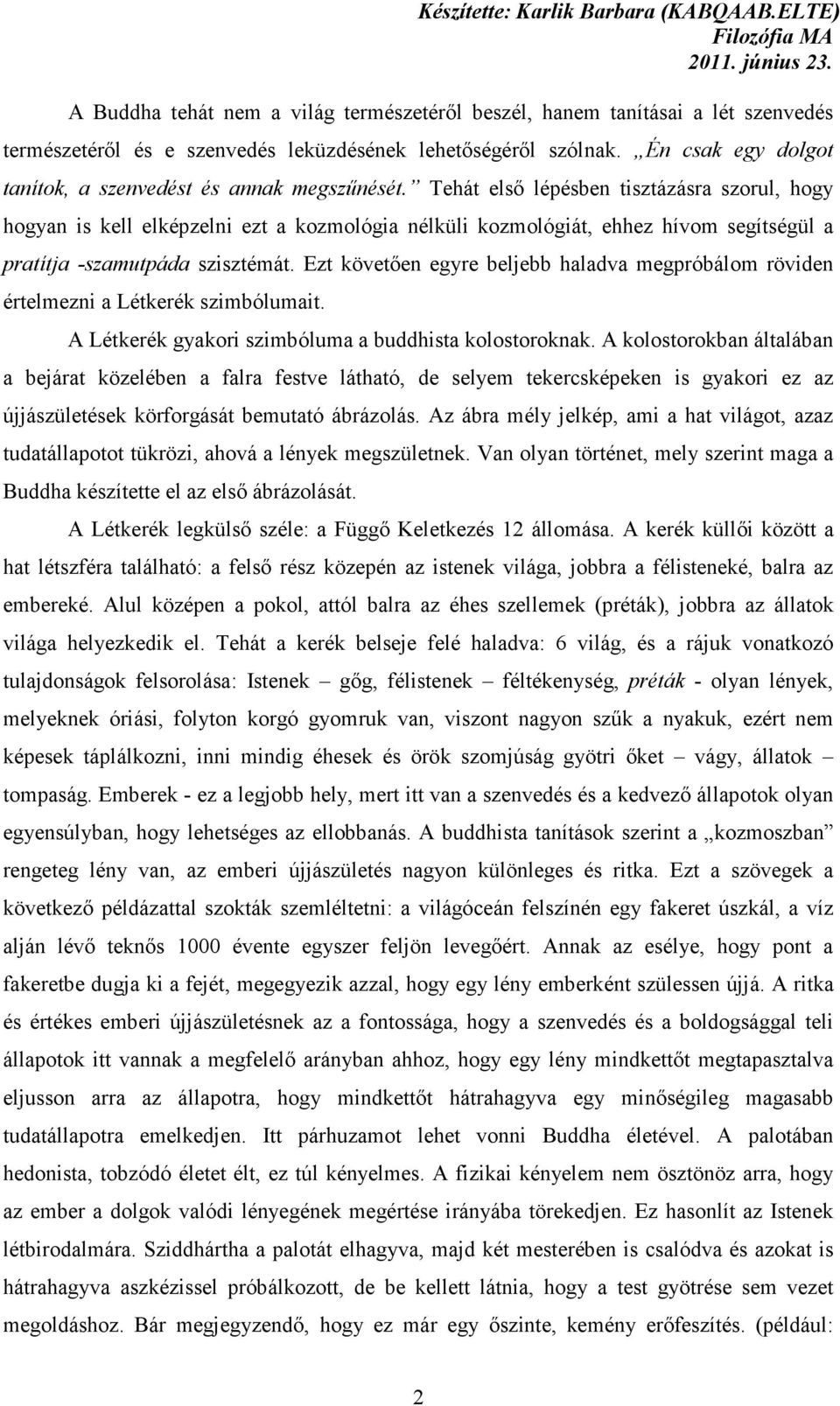 Tehát első lépésben tisztázásra szorul, hogy hogyan is kell elképzelni ezt a kozmológia nélküli kozmológiát, ehhez hívom segítségül a pratítja -szamutpáda szisztémát.