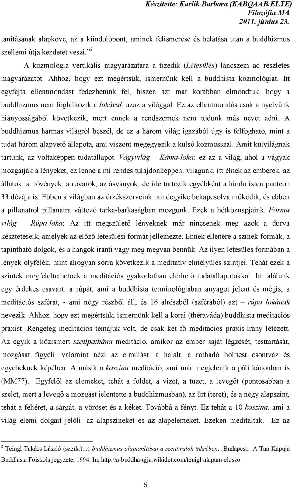 Itt egyfajta ellentmondást fedezhetünk fel, hiszen azt már korábban elmondtuk, hogy a buddhizmus nem foglalkozik a lokával, azaz a világgal.
