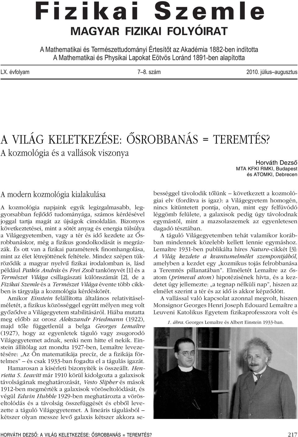 A kozmológia és a vallások viszonya Horváth Dezső MTA KFKI RMKI, Budapest és ATOMKI, Debrecen A modern kozmológia kialakulása A kozmológia napjaink egyik legizgalmasabb, leggyorsabban fejlôdô