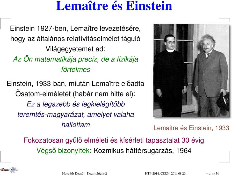 Ön matematikája precíz, de a fizikája förtelmes Einstein, 1933-ban, miután Lemaître előadta Ősatom-elméletét (habár nem hitte el): Ez