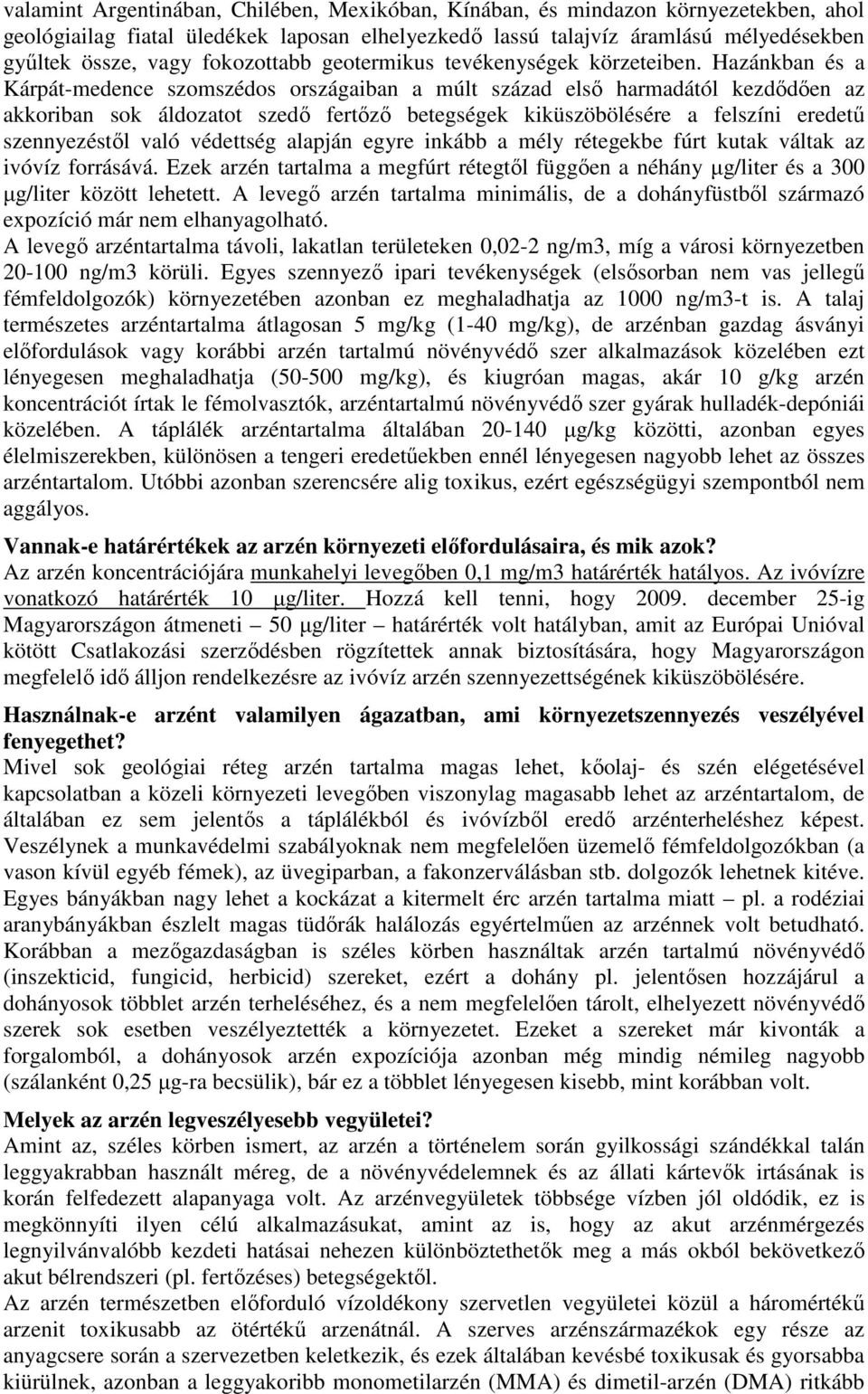 Hazánkban és a Kárpát-medence szomszédos országaiban a múlt század elsı harmadától kezdıdıen az akkoriban sok áldozatot szedı fertızı betegségek kiküszöbölésére a felszíni eredető szennyezéstıl való