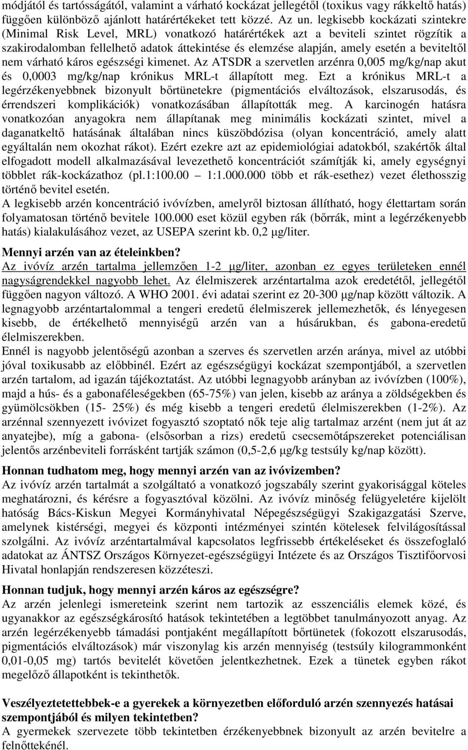 beviteltıl nem várható káros egészségi kimenet. Az ATSDR a szervetlen arzénra 0,005 mg/kg/nap akut és 0,0003 mg/kg/nap krónikus MRL-t állapított meg.