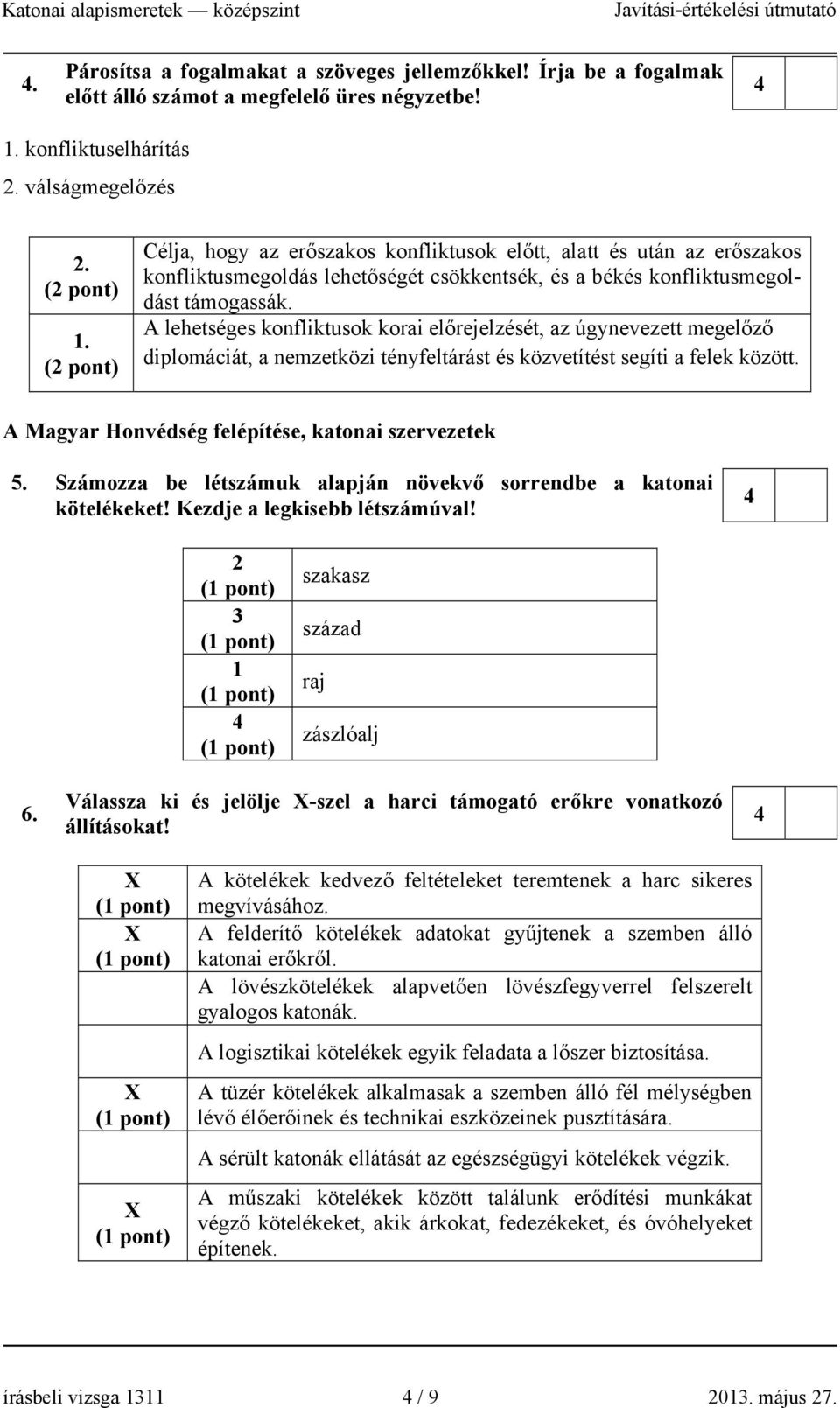 A lehetséges konfliktusok korai előrejelzését, az úgynevezett megelőző diplomáciát, a nemzetközi tényfeltárást és közvetítést segíti a felek között.