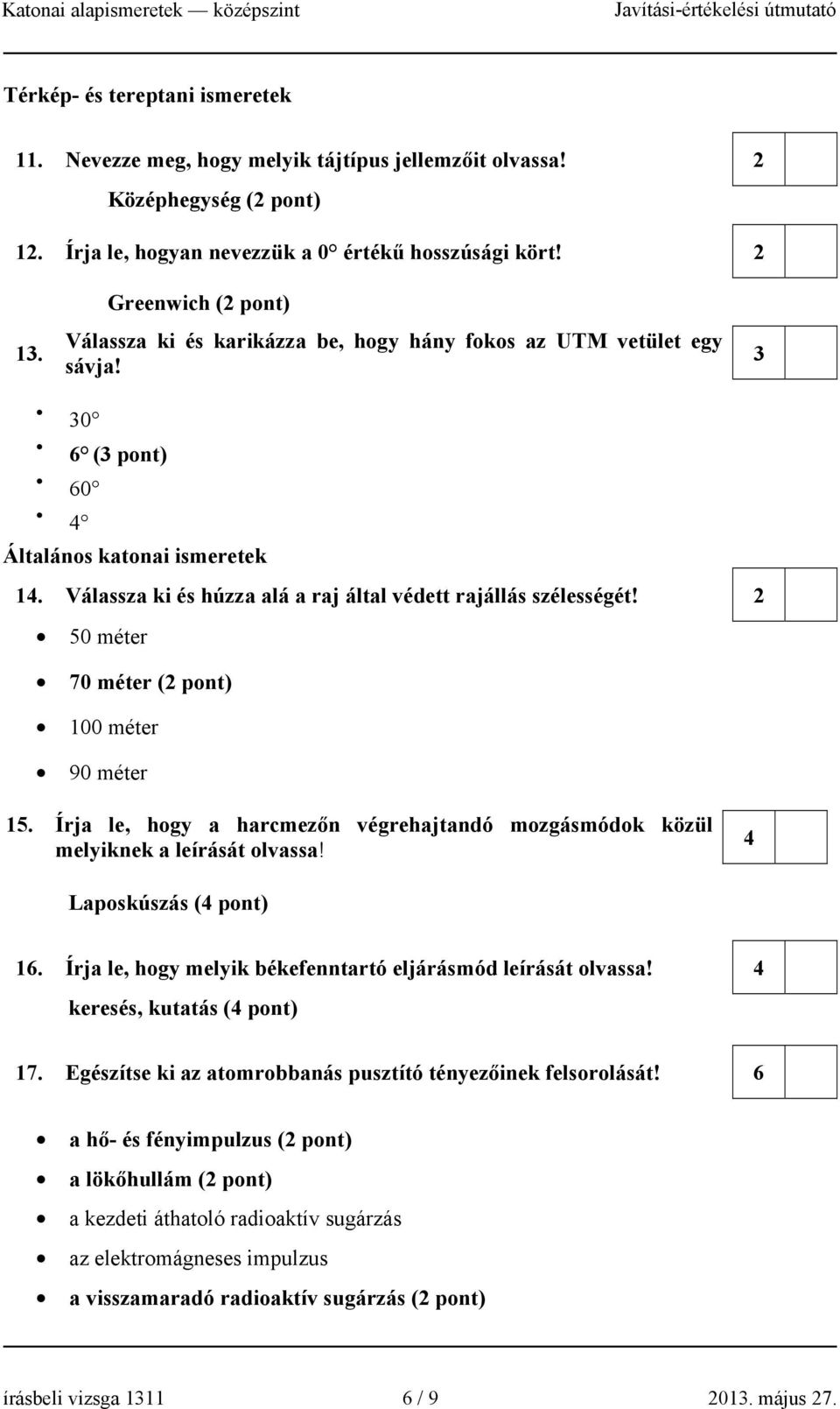 50 méter 70 méter ( pont) 100 méter 90 méter 15. Írja le, hogy a harcmezőn végrehajtandó mozgásmódok közül melyiknek a leírását olvassa! Laposkúszás ( pont) 16.