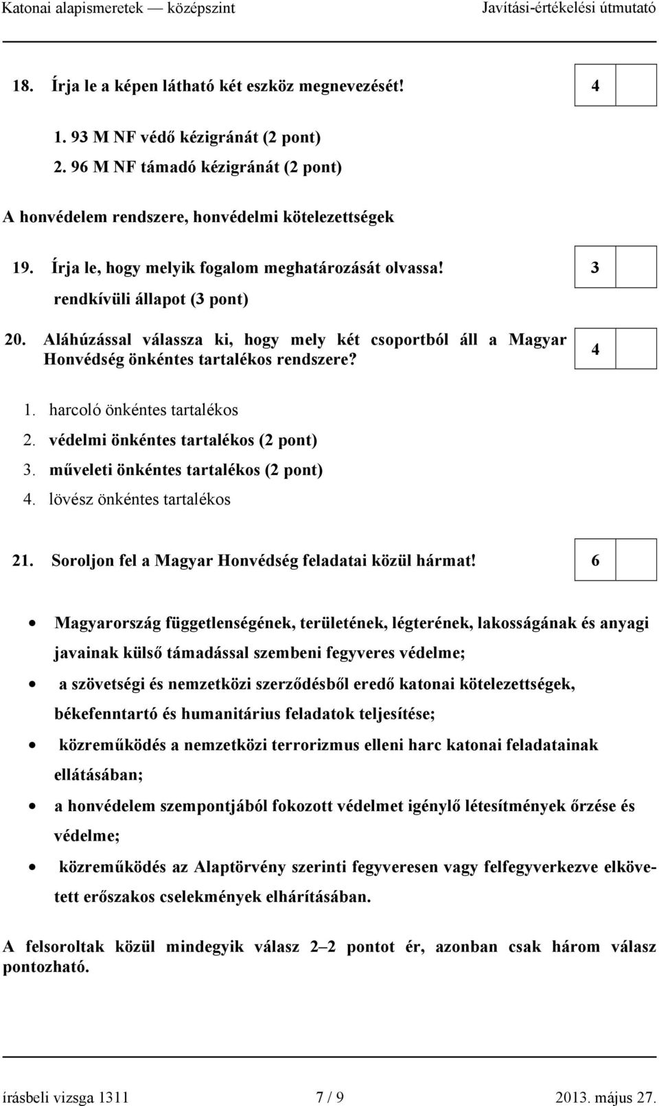 harcoló önkéntes tartalékos. védelmi önkéntes tartalékos ( pont) 3. műveleti önkéntes tartalékos ( pont). lövész önkéntes tartalékos 1. Soroljon fel a Magyar Honvédség feladatai közül hármat!