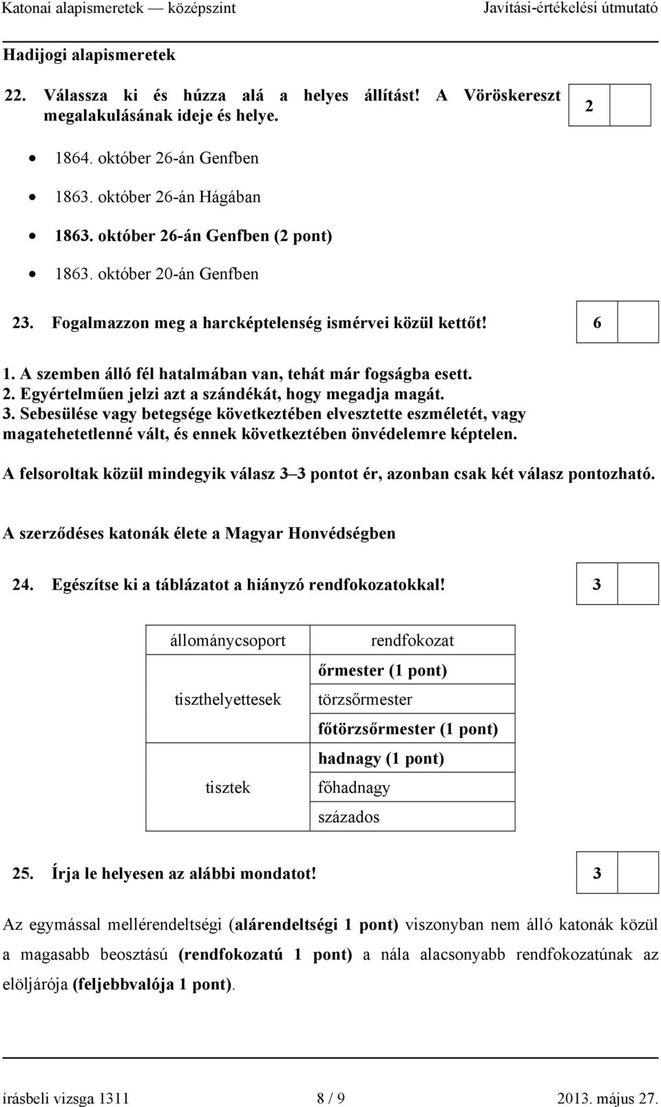 . Egyértelműen jelzi azt a szándékát, hogy megadja magát. 3. Sebesülése vagy betegsége következtében elvesztette eszméletét, vagy magatehetetlenné vált, és ennek következtében önvédelemre képtelen.