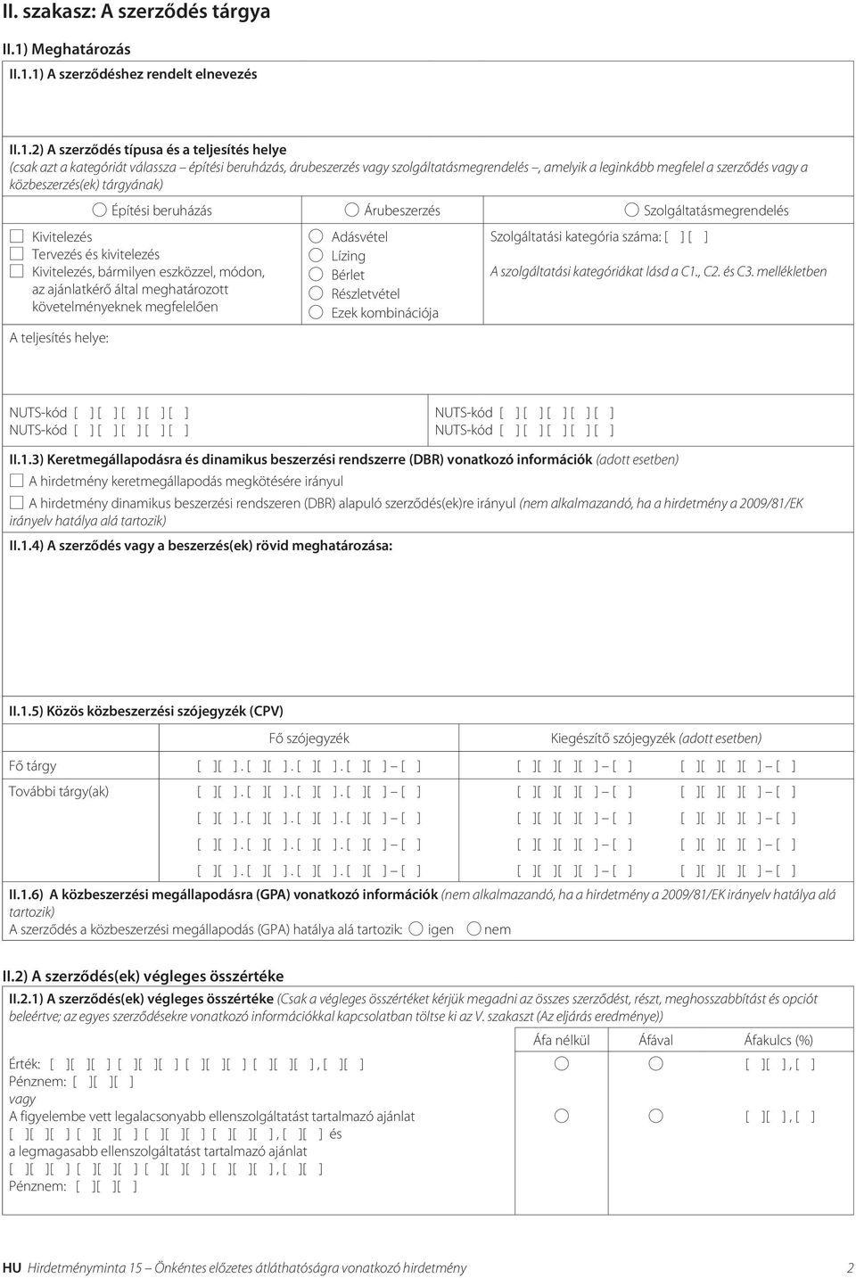 1) A szerződéshez rendelt elnevezés II.1.2) A szerződés típusa és a teljesítés helye (csak azt a kategóriát válassza építési beruházás, árubeszerzés vagy szolgáltatásmegrendelés, amelyik a leginkább