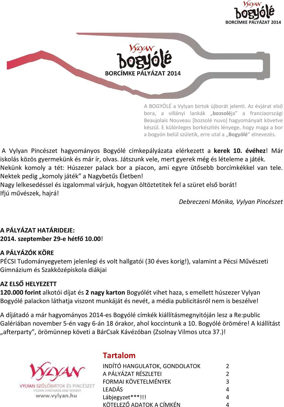 Már iskolás közös gyermekünk és már ír, olvas. Játszunk vele, mert gyerek még és lételeme a játék. Nekünk komoly a tét: Húszezer palack bor a piacon, ami egyre ütősebb borcímkékkel van tele.