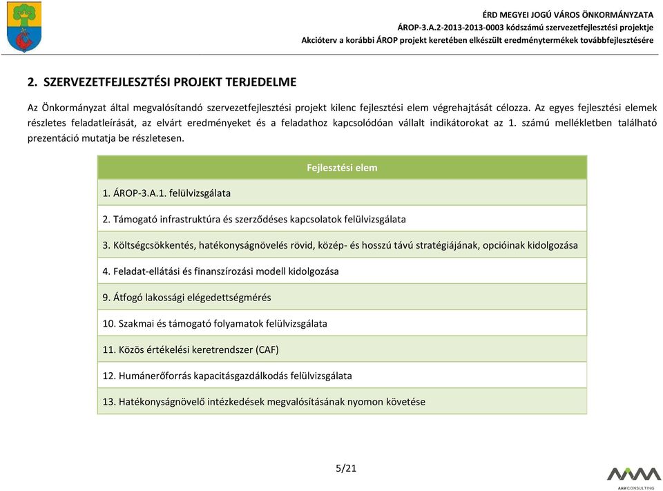 Fejlesztési elem 1. ÁROP-3.A.1. felülvizsgálata 2. Támogató infrastruktúra és szerződéses kapcsolatok felülvizsgálata 3.