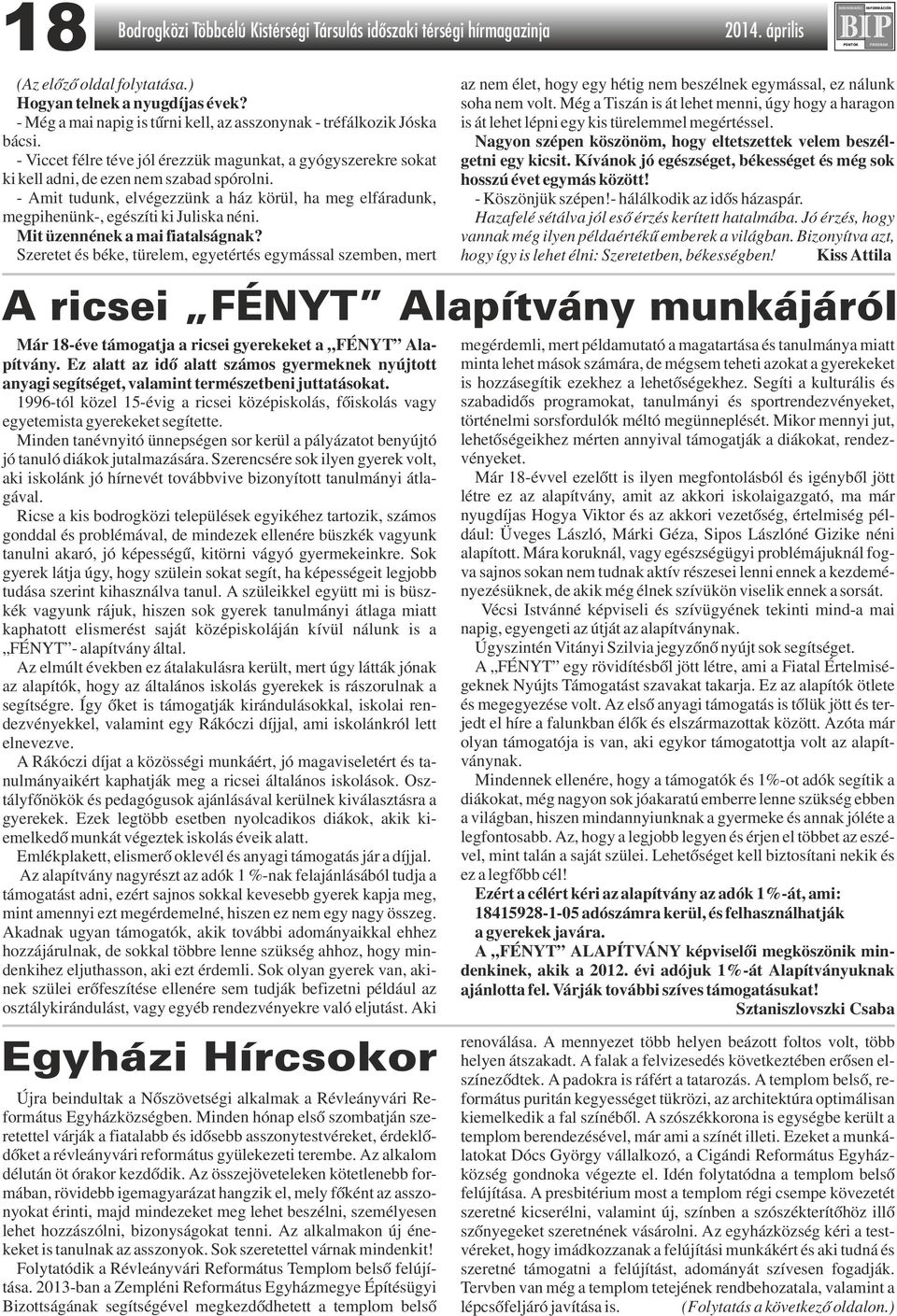- Amit tudunk, elvégezzünk a ház körül, ha meg elfáradunk, megpihenünk-, egészíti ki Juliska néni. Mit üzennének a mai fiatalságnak?