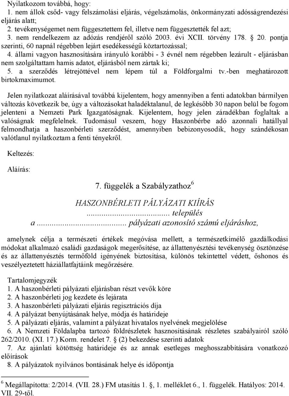 állami vagyon hasznosítására irányuló korábbi - 3 évnél nem régebben lezárult - eljárásban nem szolgáltattam hamis adatot, eljárásból nem zártak ki; 5.