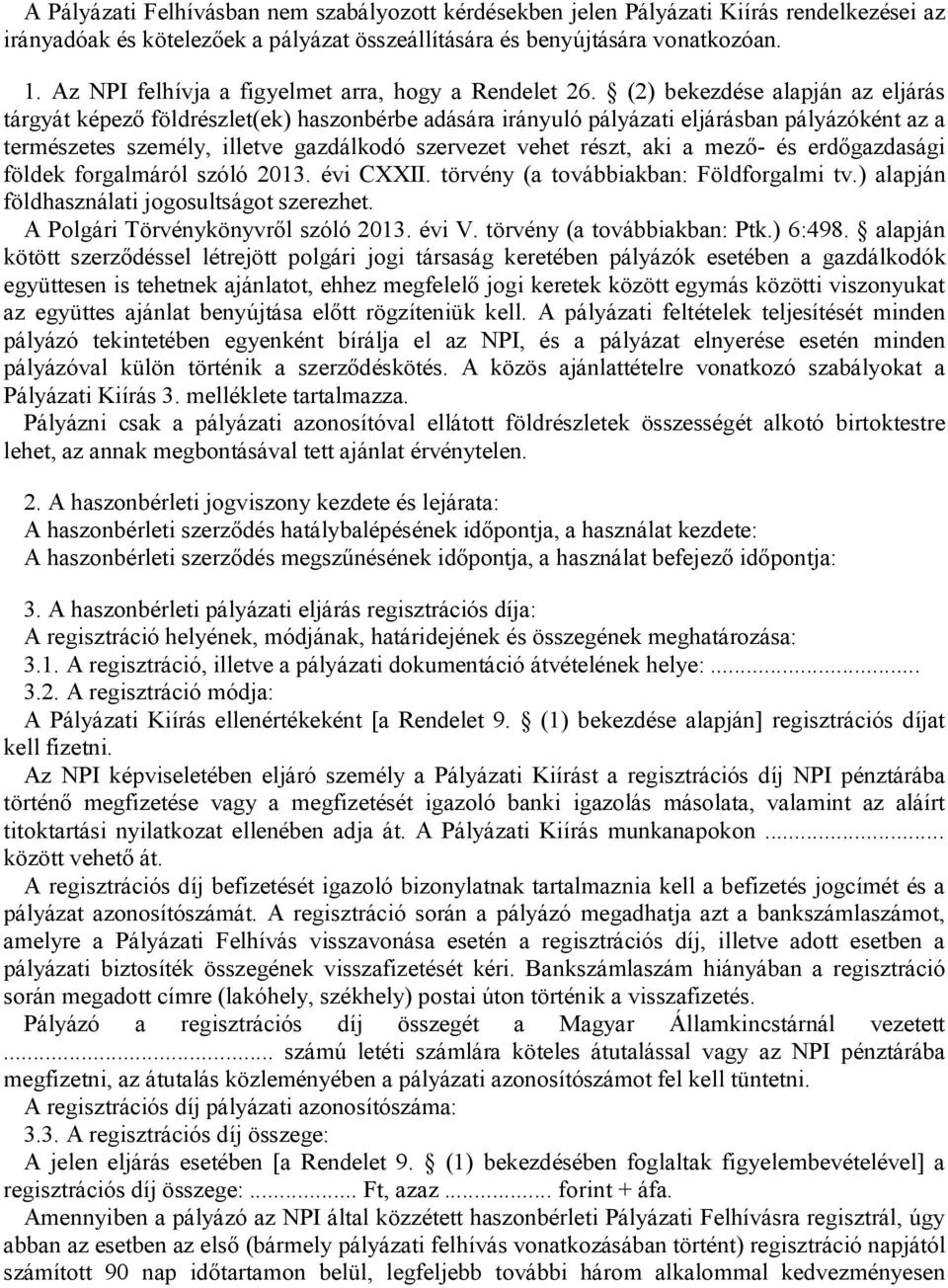 (2) bekezdése alapján az eljárás tárgyát képező földrészlet(ek) haszonbérbe adására irányuló pályázati eljárásban pályázóként az a természetes személy, illetve gazdálkodó szervezet vehet részt, aki a