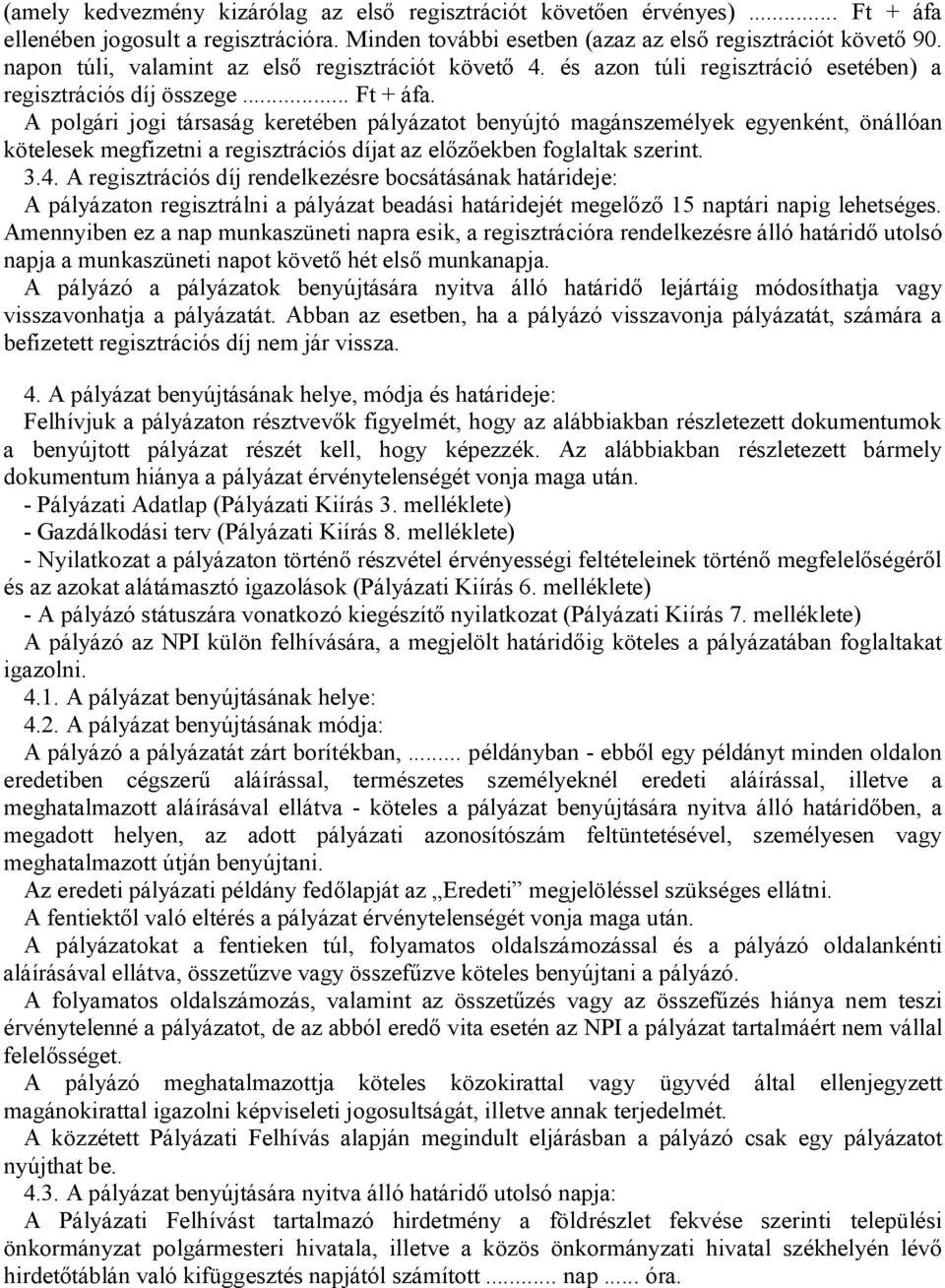 A polgári jogi társaság keretében pályázatot benyújtó magánszemélyek egyenként, önállóan kötelesek megfizetni a regisztrációs díjat az előzőekben foglaltak szerint. 3.4.
